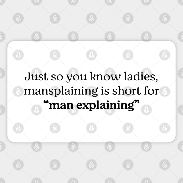 Just so you know ladies, mansplaining is short for "man explaining" Sticker by BodinStreet